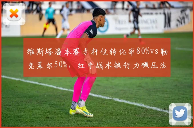 维斯塔潘本赛季杆位转化率80%vs勒克莱尔50%，红牛战术执行力碾压法拉利